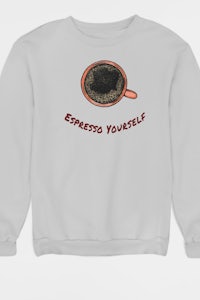 espresso yourself sweatshirt